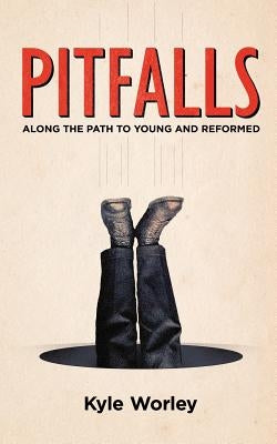 Pitfalls: Along the Path to Young and Reformed by Worley, Kyle