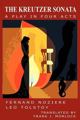 The Kreutzer Sonata: A Play in Four Acts by Morlock, Frank J.