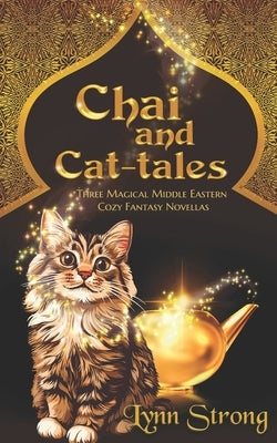 Chai and Cat-tales: Three magical Middle Eastern cozy fantasy novellas by Strong, Lynn