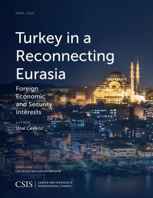 Turkey in a Reconnecting Eurasia: Foreign Economic and Security Interests by Cevikoz, Unal