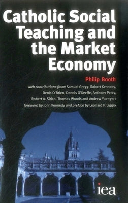 Catholic Social Teaching and the Market Economy by Booth, Philip