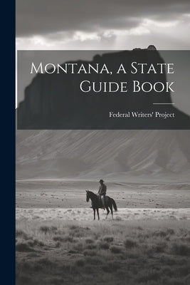 Montana, a State Guide Book by Federal Writers' Project (Mon )