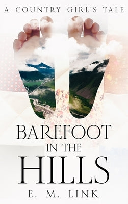 Barefoot in the Hills: A Country Girl's Tale by Link, E. M.