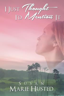 I Just Thought I'd Mention It by Husted, Susan Marie