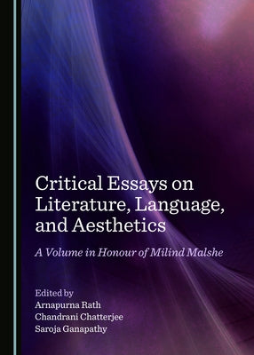 Critical Essays on Literature, Language, and Aesthetics: A Volume in Honour of Milind Malshe by Ganapathy, Saroja