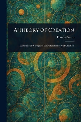 A Theory of Creation by Bowen, Francis