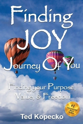 Finding JOY: The Journey of You: Finding Your Purpose, Value, & Freedom by Kopecko, Ted