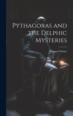 Pythagoras and the Delphic Mysteries by Schuré, Édouard