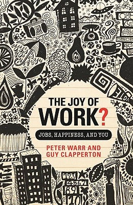 The Joy of Work?: Jobs, Happiness, and You by Warr, Peter