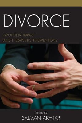 Divorce: Emotional Impact and Therapeutic Interventions by Akhtar, Salman