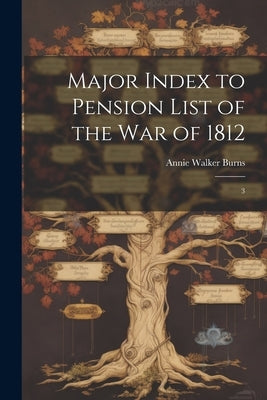 Major Index to Pension List of the War of 1812: 3 by Burns, Annie Walker