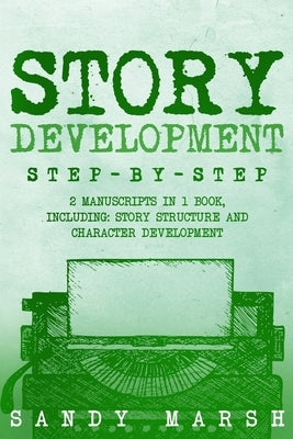 Story Development: Step-by-Step 2 Manuscripts in 1 Book Essential Story Writing, Story Mapping and Storytelling Tips Any Writer Can Learn by Marsh, Sandy