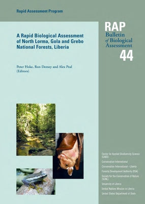 A Rapid Biological Assessment of North Lorma, Gola and Grebo National Forests, Liberia: Rap Bulletin of Biological Assessment, #44 Volume 44 by Hoke, Peter