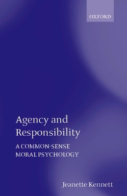 Agency and Responsibility: A Common-Sense Moral Psychology by Kennett, Jeanette