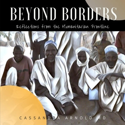 Beyond Borders: Reflections from the Humanitarian Frontline by Arnold, Cassandra