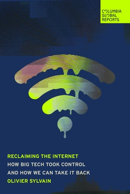 Reclaiming the Internet: How Big Tech Took Control--And How We Can Take It Back by Sylvain, Olivier
