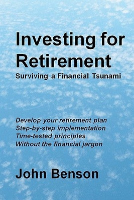 Investing for Retirement: Surviving a Financial Tsunami by Benson, John