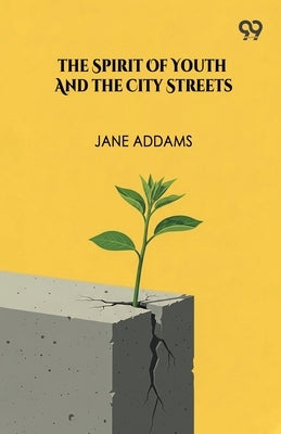 The Spirit Of Youth And The City Streets by Addams, Jane