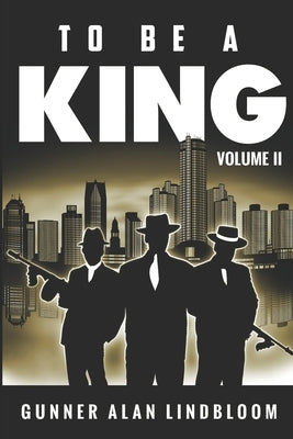 To Be a King: Volume 2 by Lindbloom, Gunner A.
