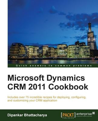 Microsoft Dynamics Crm 2011 Cookbook by Bhattacharya, Dipankar