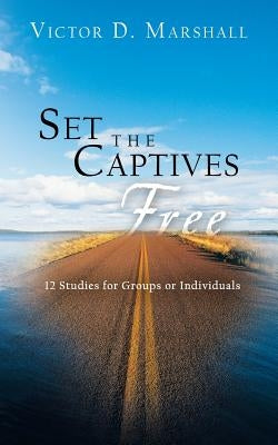 Set the Captives Free: 12 Studies for Groups or Individuals by Marshall, Victor D.
