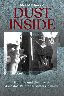 Dust Inside: Fighting and Living with Asbestos-Related Disasters in Brazil by Mazzeo, Agata