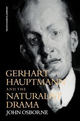 Gerhard Hauptmann and the Naturalist Drama by Osborne, John