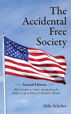 The Accidental Free Society: A Historical and Modern Worldview of Dictators, Democracies, Terrors, and Utopias by Schober, Mike