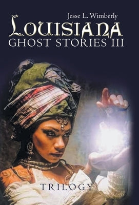 Louisiana Ghost Stories Iii: Trilogy by Wimberly, Jesse L.