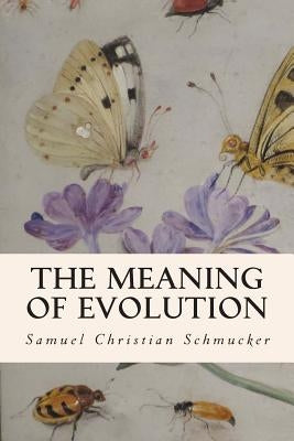 The Meaning of Evolution by Schmucker, Samuel Christian