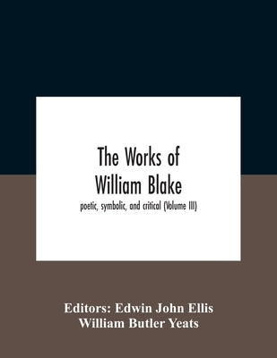 The Works Of William Blake; Poetic, Symbolic, And Critical (Volume Iii) by John Ellis, Edwin