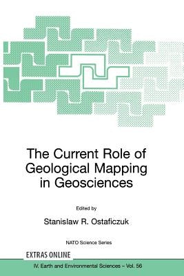 The Current Role of Geological Mapping in Geosciences: Proceedings of the NATO Advanced Research Workshop on Innovative Applications of GIS in Geologi by Ostaficzuk, Stanislaw R.