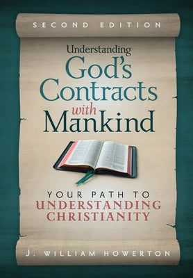 Understanding God's Contracts with Mankind: Your Path to Understanding Christianity by Howerton, J. William