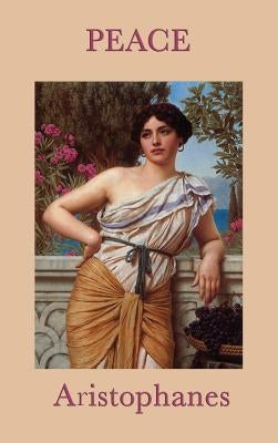 Peace: A Classical Comedy of War and Reconciliation by Aristophanes