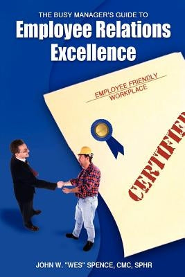 The Busy Manager's Guide to Employee Relations Excellence by Spence CMC Sphr, John W.