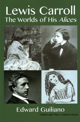 Lewis Carroll: The Worlds of his Alices by Guiliano, Edward