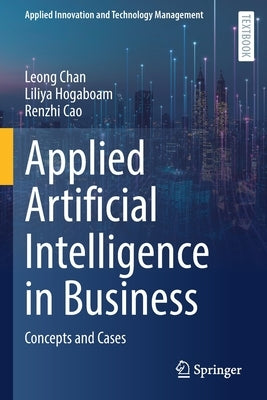 Applied Artificial Intelligence in Business: Concepts and Cases by Chan, Leong
