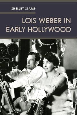 Lois Weber in Early Hollywood by Stamp, Shelley