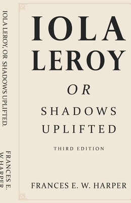 Iola Leroy, Or Shadows Uplifted by Harper, Frances E. W.