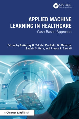 Applied Machine Learning in Healthcare: Case-Based Approach by Takale, Dattatray G.