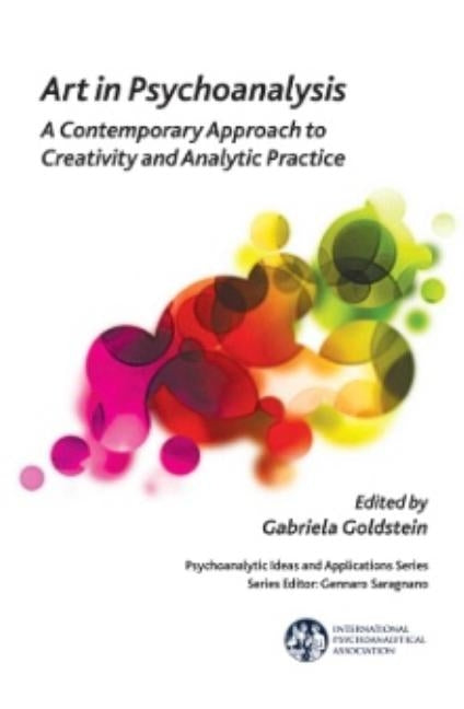 Art in Psychoanalysis: A Contemporary Approach to Creativity and Analytic Practice by Goldstein, Gabriela