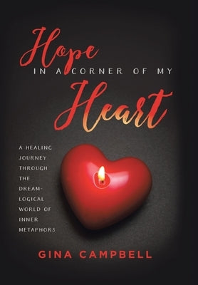 Hope in a Corner of My Heart: A Healing Journey Through the Dream-Logical World of Inner Metaphors by Campbell, Gina