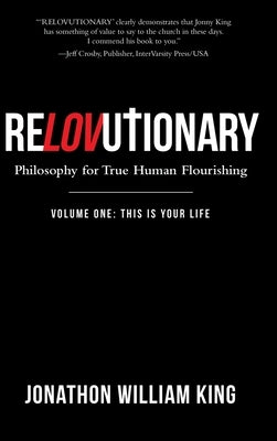 Relovutionary: Philosophy for True Human Flourishing by King, Jonathon William