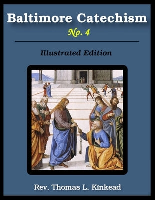 Baltimore Catechism No. 4: Illustrated by Kinkead, Thomas L.