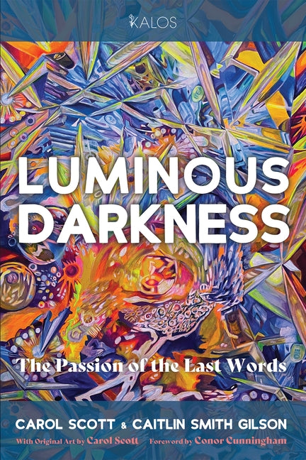 Luminous Darkness: The Passion of the Last Words by Carol, Scott