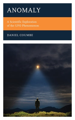 Anomaly: A Scientific Exploration of the UFO Phenomenon by Coumbe, Daniel