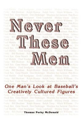Never These Men: One Man's Look at Baseball's Creatively Cultured Figures by McDonald, Thomas Porky