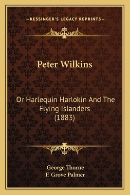 Peter Wilkins: Or Harlequin Harlokin And The Flying Islanders (1883) by Thorne, George
