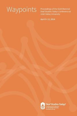 Waypoints: Deaf Studies Today! 2014 Conference Proceedings by Stringham, Doug