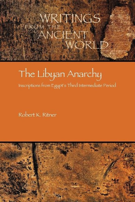 The Libyan Anarchy: Inscriptions from Egypt's Third Intermediate Period by Ritner, Robert Kriech